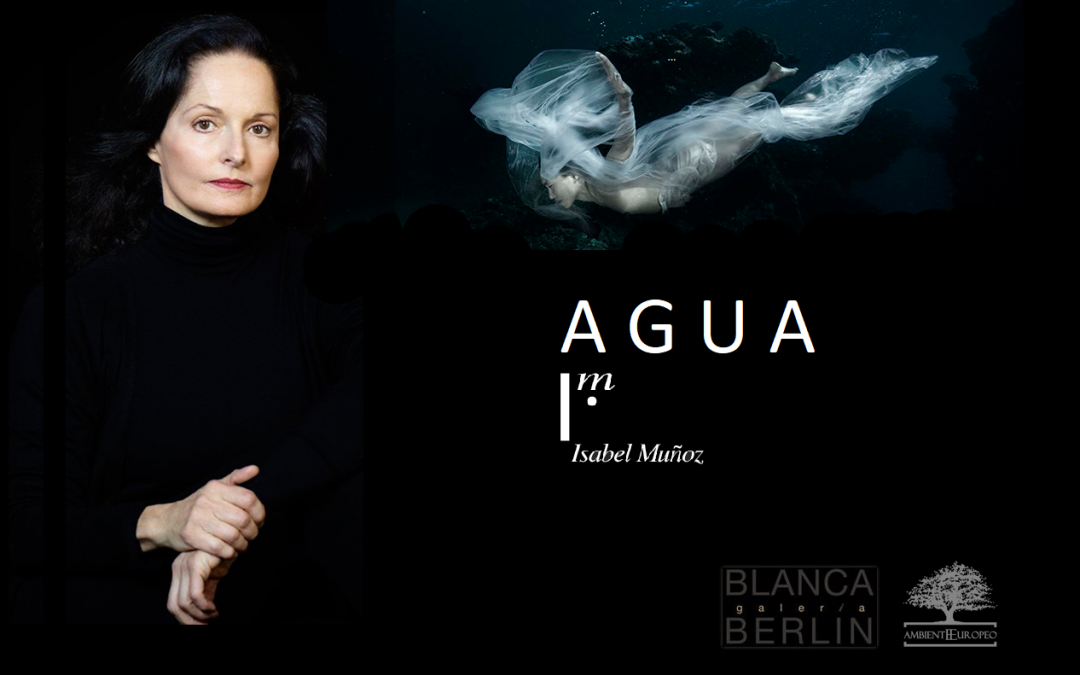 «AGUA» – exposición fotográfica de ISABEL MUÑOZ con la participación de la ASOCIACIÓN AMBIENTE EUROPEO – Galería Blanca Berlín – Madrid.
